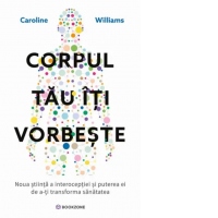 Corpul tau iti vorbeste. Noua stiinta a interoceptiei si puterea ei de a-ti transforma sanatatea
