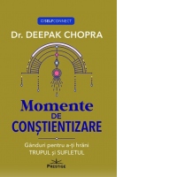 Momente de constientizare. Ganduri pentru a-ti hrani trupul si sufletul