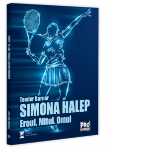 Simona Halep. Eroul. Mitul. Omul