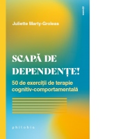 Scapa de dependente! 50 de exercitii de terapie cognitiv-comportamentala
