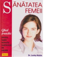 Sanatatea femeii. Ghid practic pentru toate femeile indiferent de varsta