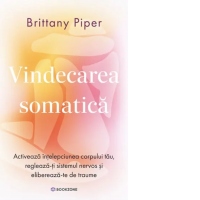 Vindecarea somatica. Activeaza intelepciunea corpului tau, regleaza-ti sistemul nervos si elibereaza-te de traume