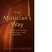 The Musician's Way : A Guide to Practice, Performance, and Wellness