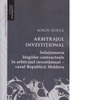 Arbitrajul investitional. Solutionarea litigiilor contractuale in arbitrajul investitional cazul Republicii Moldova