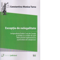 Exceptia de nelegalitate. Jurisprudenta Inaltei Curti de Casatie si Justitie si a curtilor de apel. Note privind reglementarea si procedura de solutionare