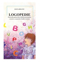 Logopedie. Exercitii pentru dezvoltarea pronuntiei corecte a sunetelor limbii romane