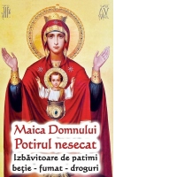 Maica Domnului Potirul Nesecat. Izbavitoare de patimi: betie, fumat, droguri