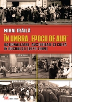 In umbra "Epocii de Aur". Rationalizare, austeritate si criza in Bucuresti (1979-1989)