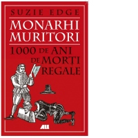Monarhi muritori. 1000 de ani de morti regale