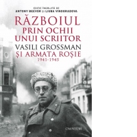 Razboiul prin ochii unui scriitor. Vasili Grossman si Armata Rosie 1941-1945
