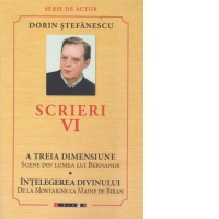Scrieri VI. A treia dimensiune, scene din lumea lui Bernanos. Intelegerea divinului, de la  Montaigne la Maine de Biran