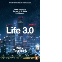 Life 3.0 : Being Human in the Age of Artificial Intelligence
