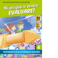 Ma pregatesc pentru evaluare! Matematica si stiintele naturi, clasa a IV-a