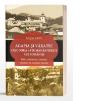 Agapia si Varatec cele doua sate manastiresti ale Romaniei. Trairi, testimonii, amintiri, impresii de vietuitor mirean