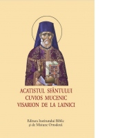 Acatistul Sfantului Cuvios Mucenic Visarion de la Lainici