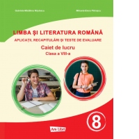 Limba si literatura romana. Aplicatii, recapitulari si teste de evaluare. Caiet de lucru, clasa a VIII-a