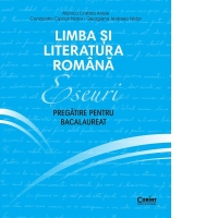 Eseuri. Pregatire pentru bacalaureat. Limba si literatura romana
