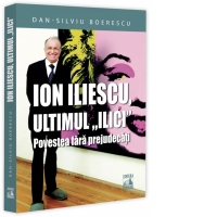 Ion Iliescu, ultimul „Ilici”. Povestea fara prejudecati