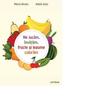 Ne jucam, invatam, fructe si legume coloram