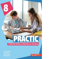 Practic 8. Caiet de limba si literatura romana pentru clasa a VIII-a