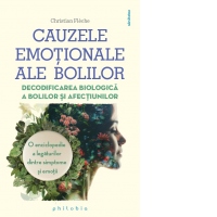 Cauzele emotionale ale bolilor. Decodificarea biologica a bolilor si afectiunilor. O enciclopedie a legaturilor dintre simptome si emotii