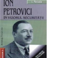 Ion Petrovici in vizorul securitatii