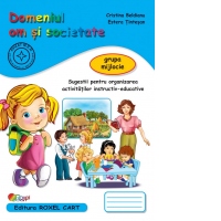 Domeniul Om si Societate - Grupa mijlocie. Sugestii pentru organizarea activitatilor instructiv-educative