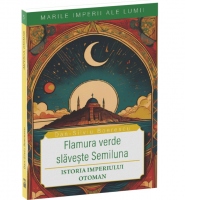 Flamura verde slaveste Semiluna. Istoria Imperiului Otoman