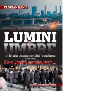 Lumini si Umbre in istoria comunismului romanesc