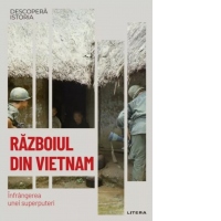 Descopera istoria. Volumul 60: Razboiul din Vietnam. Infrangerea unei superputeri