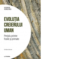 Descopera Neurostiinta. Volumul 30: Evolutia creierului uman. Periplu printre fosile si primate