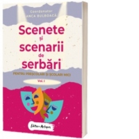 Scenete si scenarii de serbari pentru prescolari si scolari mici. Volumul 1