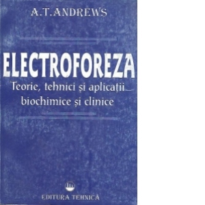 Electroforeza. Teorie, tehnici si aplicatii biochimice si clinice.