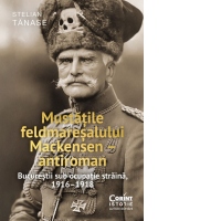 Mustatile feldmaresalului Mackensen - antiroman. Bucurestii sub ocupatie straina, 1916-1918
