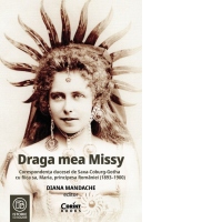 Draga mea Missy. Corespondenta ducesei de Saxa-Coburg-Gotha cu fiica sa, Maria, principesa Romaniei (1893-1900)