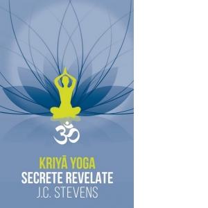 Kriya Yoga. Secrete revelate. Manual teoretic si tehnic
