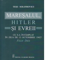Maresalul, Hitler si evrei. Ce s-a intamplat in ziua de 13 octombrie 1942?