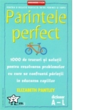 Parintele perfect (volumul 1 - dictionar A-L) - 1000 de trucuri si solutii pentru rezolvarea problemelor cu care se confrunta parintii in educatia copiilor