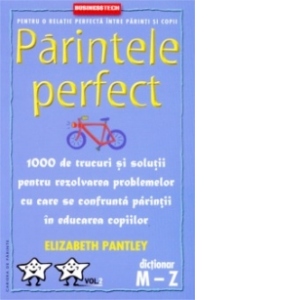 Parintele perfect (volumul 2 - dictionar M-Z) - 1000 de trucuri si solutii pentru rezolvarea problemelor cu care se confrunta parintii in educatia copiilor