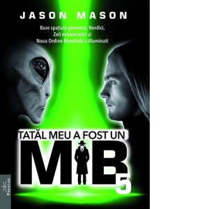 Tatal meu a fost un MIB. Volumul 5:  Baze spatiale germane, Nordici, Zeii extraterestri si Noua Ordine Mondiala a Illuminati