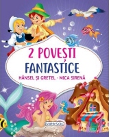 2 Povesti fantastice. Hansel si Gretel. Mica Sirena