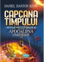 Capcana timpului. Medalioanele lumilor si apocalipsa omenirii