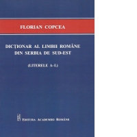 Dictionar al limbii romane din Serbia de Sud-Est. Literele A-L