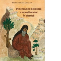Dimensiunea misionara a monahismului in Biserica. Repere paradigmatice ale monahismului primar reflectate in misiunea monahismului ortodox in secolele XX-XXI