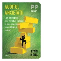 Auditul anxietatii. Cum sa scapi de cele 7 moduri viclene in care anxietatea pune stapanire pe tine