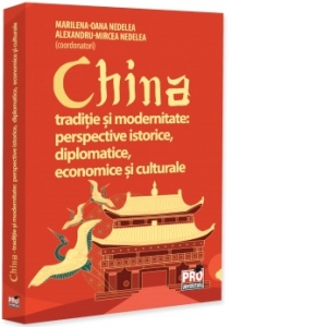 China traditie si modernitate: perspective istorice, diplomatice, economice si culturale