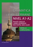 Gramatica limbii germane. Nivel A1-A2. Invata singur limba germana mai rapid, mai usor