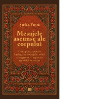 Mesajele ascunse ale corpului. Ghid practic pentru intelegerea limbajului subtil al organelor si regasirea armoniei interioare