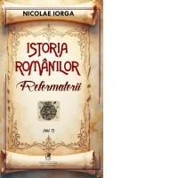 Istoria romanilor, Volumul 7: Reformatorii
