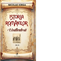 Istoria romanilor, Volumul 9: Unificatorii